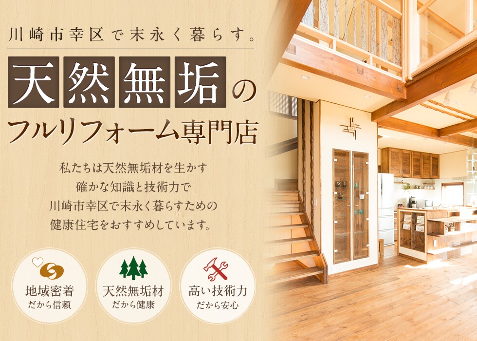 天然無垢を使用した注文住宅・フルリフォーム専門の工務店です。・私たちは天然無垢材を生かす確かな知識と技術力で川崎市幸区で末永く暮らすための健康住宅をおすすめしています。